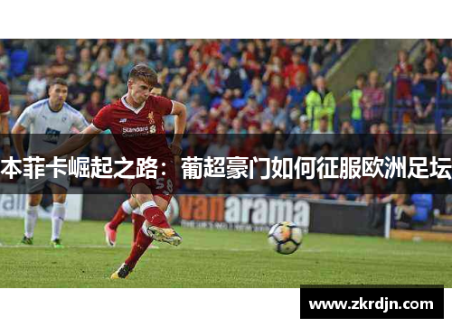 本菲卡崛起之路：葡超豪门如何征服欧洲足坛