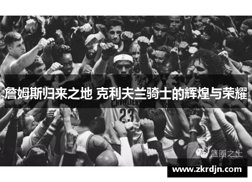 詹姆斯归来之地 克利夫兰骑士的辉煌与荣耀
