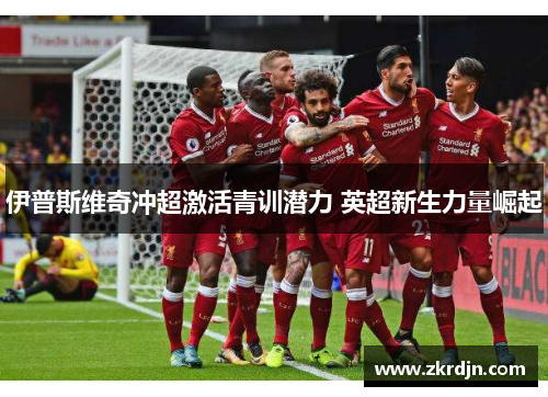 伊普斯维奇冲超激活青训潜力 英超新生力量崛起