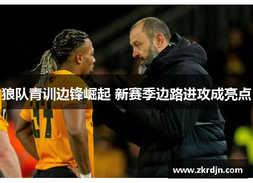 狼队青训边锋崛起 新赛季边路进攻成亮点